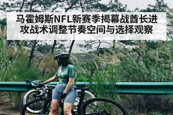 马霍姆斯NFL新赛季揭幕战酋长进攻战术调整节奏空间与选择观察